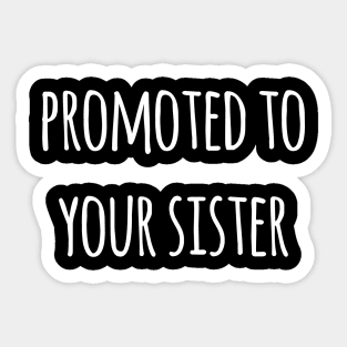 PROMOTED TO YOUR SISTER Sticker